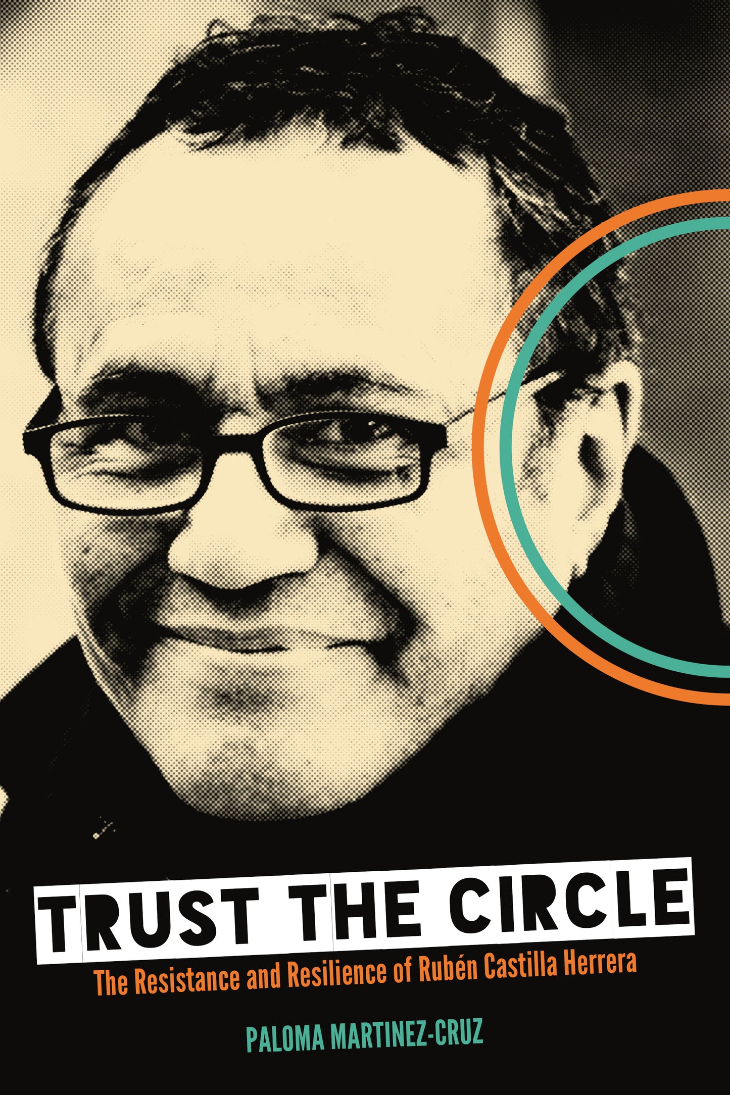 Trust the Circle: The Resistance and Resilience of Rubén Castilla Herrera