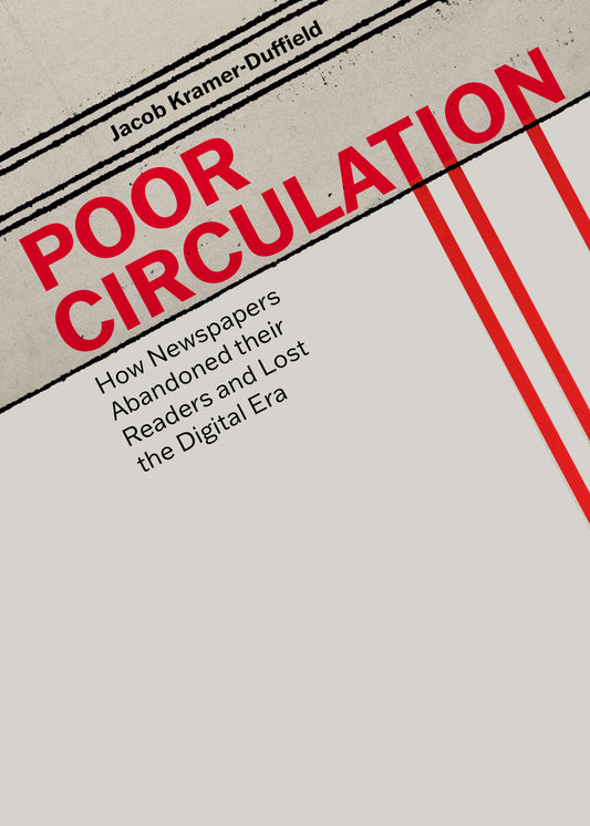Poor Circulation: How Newspapers Abandoned their Readers and Lost the Digital Era