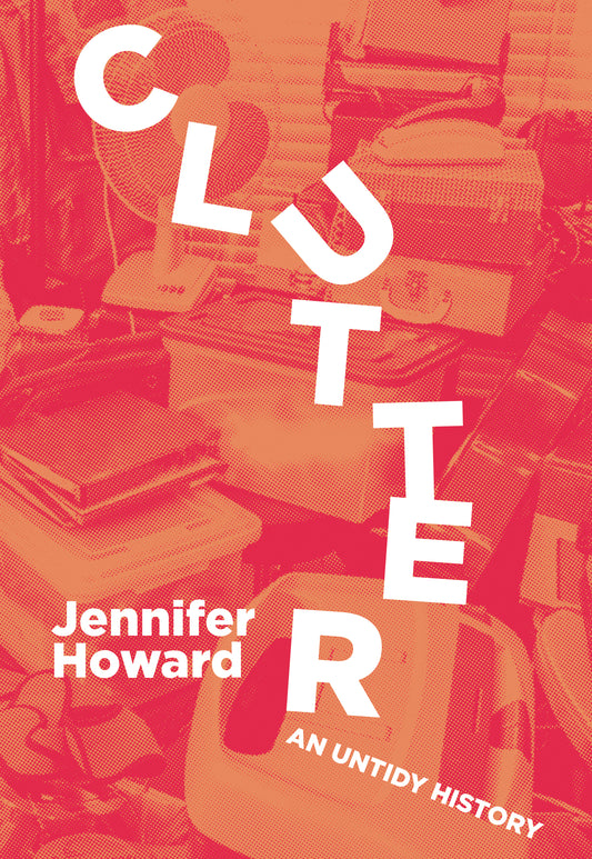 Clutter by Jennifer Howard 