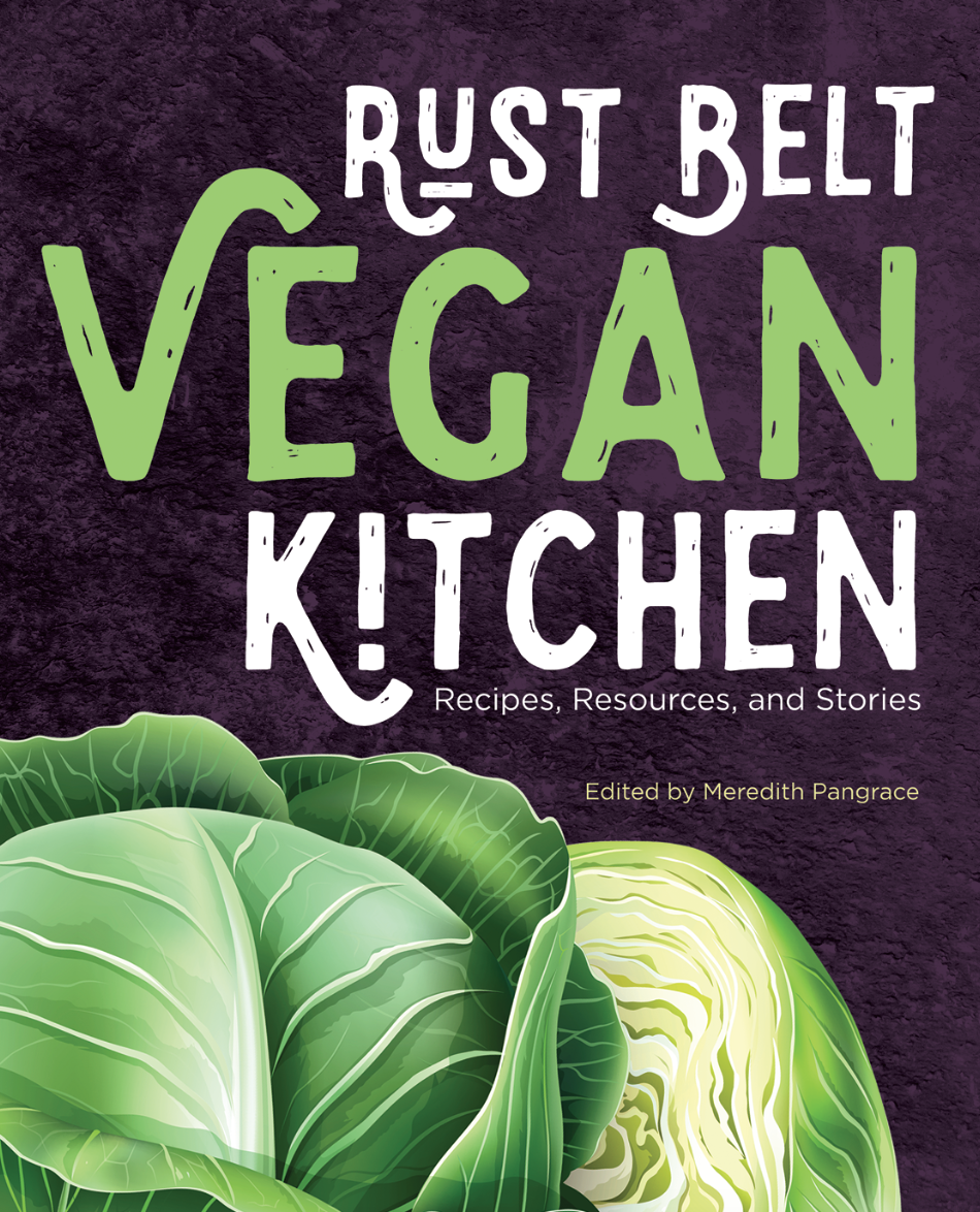 Rust Belt Vegan Kitchen: Recipes, Resources, and Stories