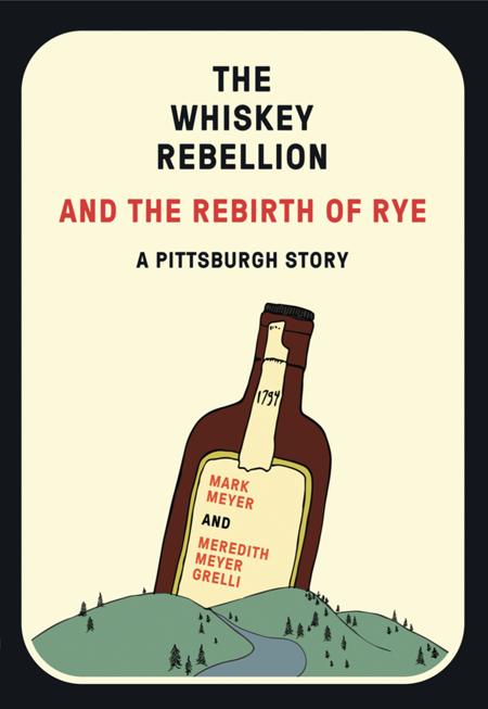 The Whiskey Rebellion and The Rebirth of Rye: A Pittsburgh Story - Belt Publishing